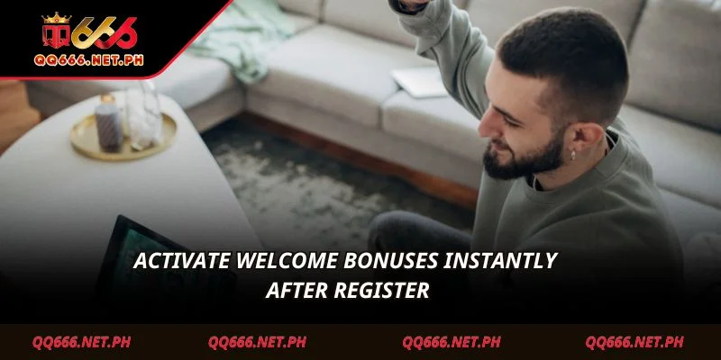 Activate welcome bonuses instantly after register