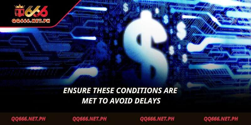 Ensure these conditions are met to avoid delays