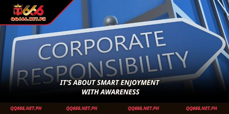 It’s about smart enjoyment with awareness