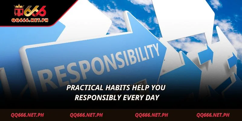 Practical habits help you responsibly every day