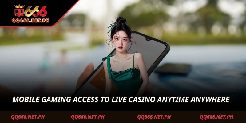 Mobile gaming access to Live Casino anytime anywhere