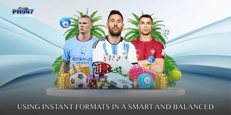 Using Instant Formats in a Smart and Balanced Way