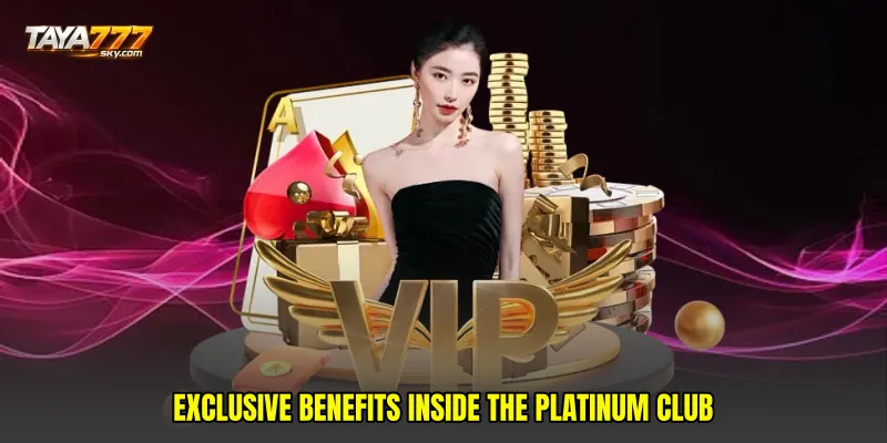 Exclusive benefits inside the platinum club