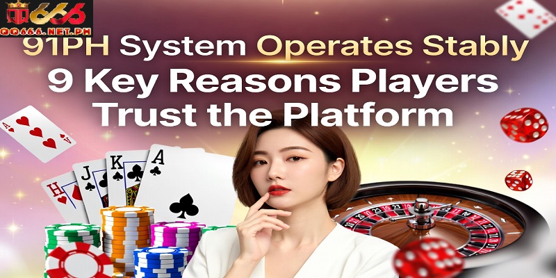 91PH System Operates Stably 9 Key Reasons Players Trust the Platform