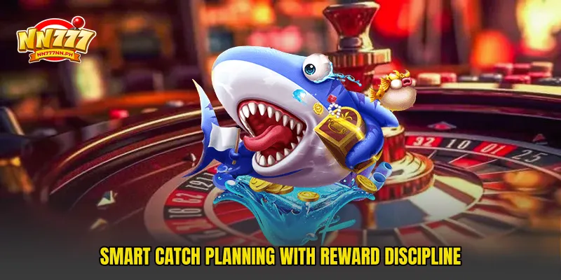 Smart catch planning with reward discipline